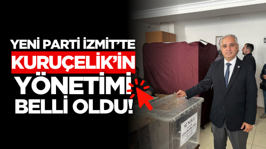 Yeni Parti İzmit’te Kuruçelik’in yönetimi belli oldu!