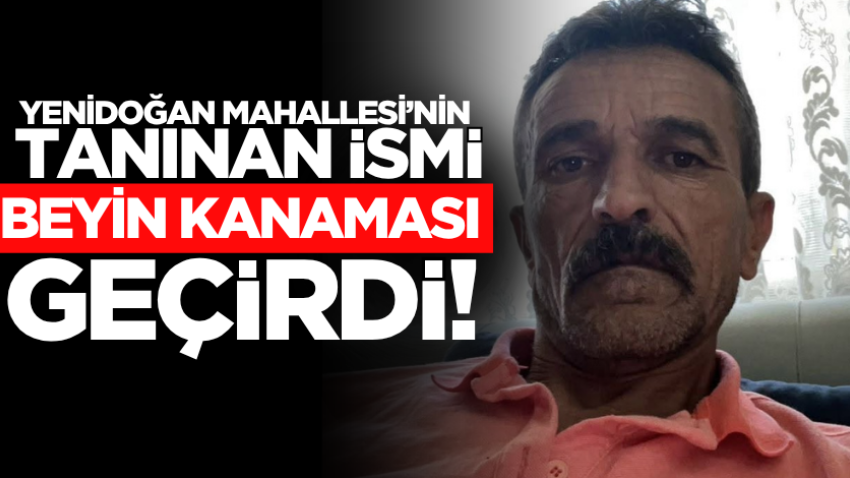 Yenidoğan Mahallesi’nin tanınan ismi beyin kanaması geçirdi!