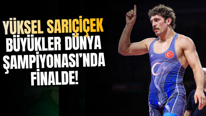 Yüksel Sarıçiçek Büyükler Dünya Şampiyonası’nda finalde!