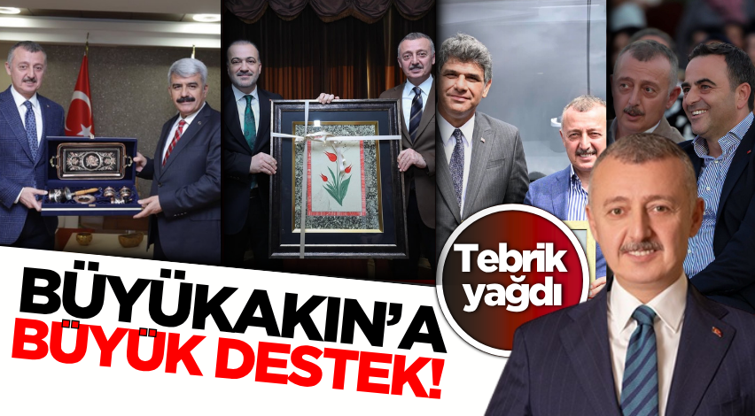 Büyükakın’a büyük destek! Tebrik yağdı