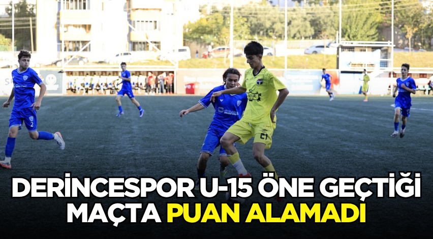 Derincespor U-15 öne geçtiği maçta puan alamadı