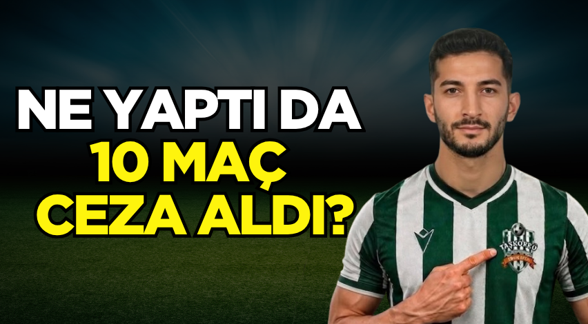 Ne yaptı da 10 maç ceza aldı?