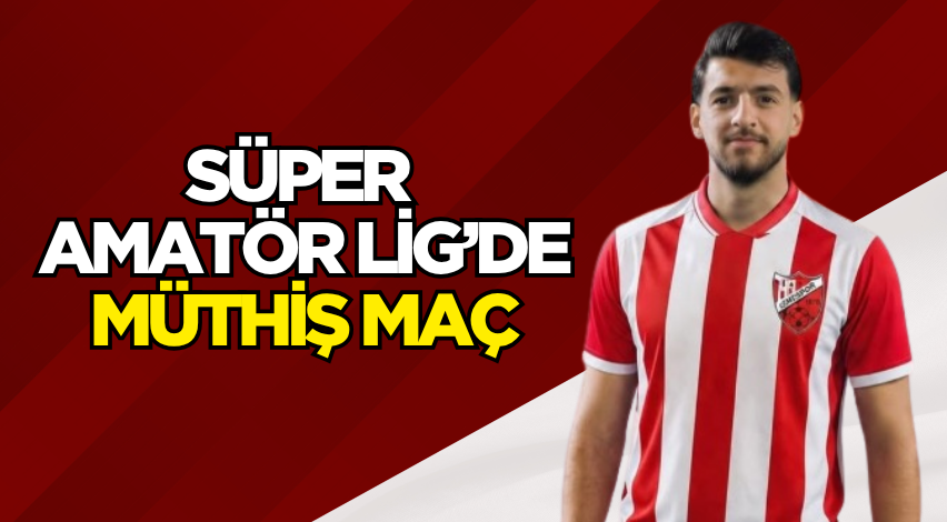 Süper Amatör Lig’de müthiş maç
