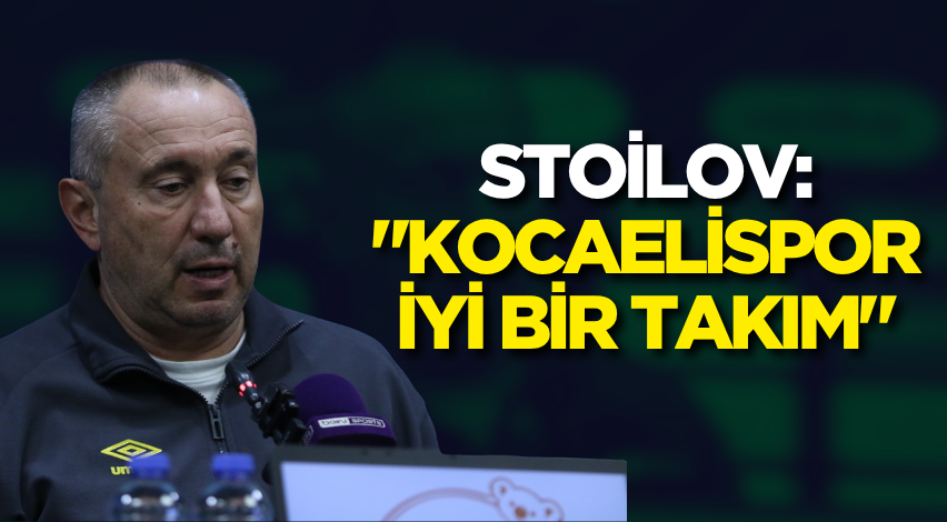 Stoilov: "Kocaelispor iyi bir takım"