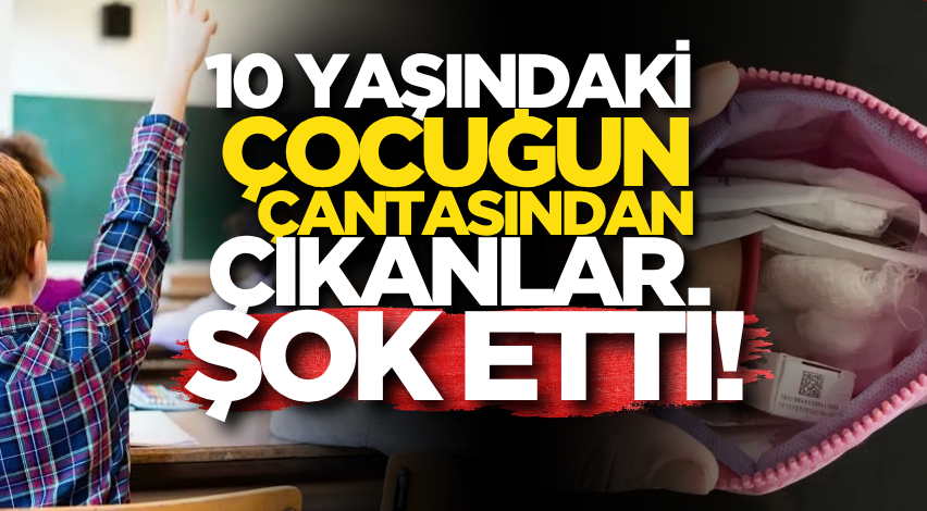 10 yaşındaki çocuğun çantasından çıkanlar şok etti!